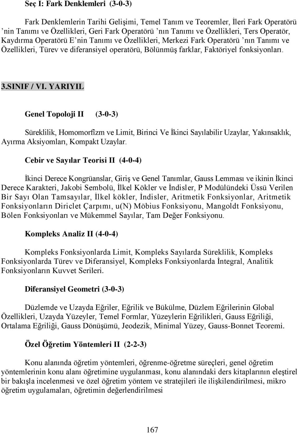 YARIYIL Genel Topoloji II (3-0-3) Süreklilik, Homomorfîzm ve Limit, Birinci Ve İkinci Sayılabilir Uzaylar, Yakınsaklık, Ayırma Aksiyomları, Kompakt Uzaylar.