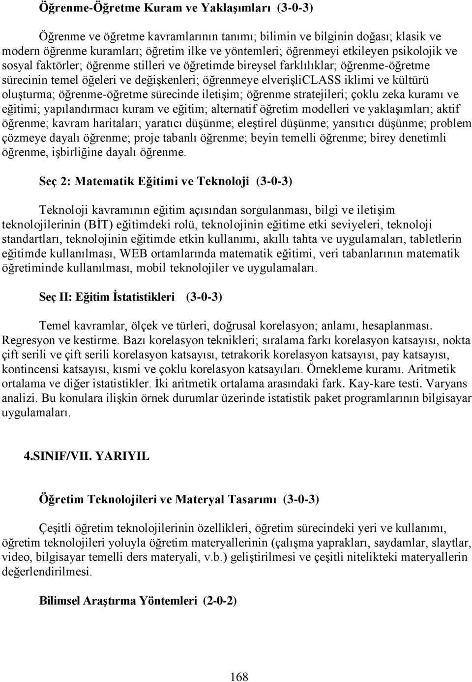 öğrenme-öğretme sürecinde iletişim; öğrenme stratejileri; çoklu zeka kuramı ve eğitimi; yapılandırmacı kuram ve eğitim; alternatif öğretim modelleri ve yaklaşımları; aktif öğrenme; kavram haritaları;