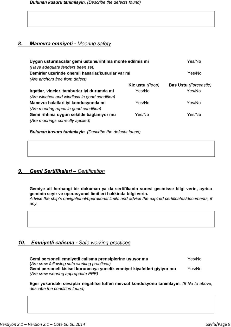defect) Kic ustu (Poop) Bas Ustu (Forecastle) Irgatlar, vincler, tamburlar iyi durumda mi (Are winches and windlass in good condition) Manevra halatlari iyi kondusyonda mi (Are mooring ropes in good