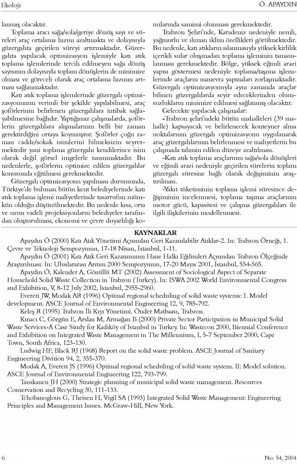 hýzýnýn artmasý saðlanmaktadýr. Katý atýk toplama iþlemlerinde güzergah optimizasyonunun verimli bir þekilde yapýlabilmesi, araç þoförlerinin belirlenen güzergahlara intibak saðlayabilmesine baðlýdýr.