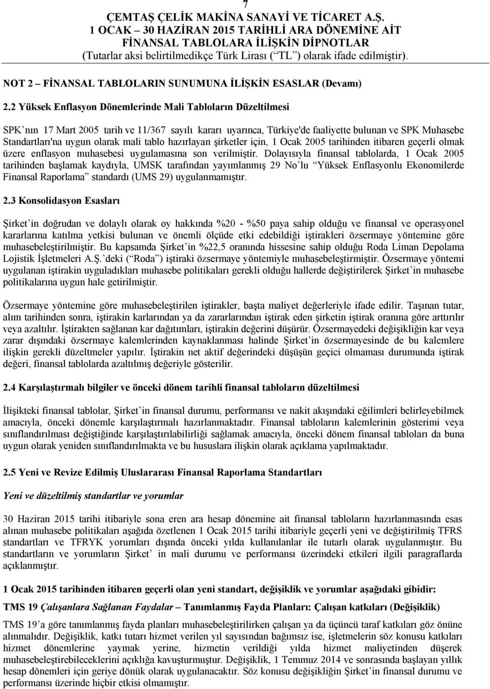 mali tablo hazırlayan şirketler için, 1 Ocak 2005 tarihinden itibaren geçerli olmak üzere enflasyon muhasebesi uygulamasına son verilmiştir.