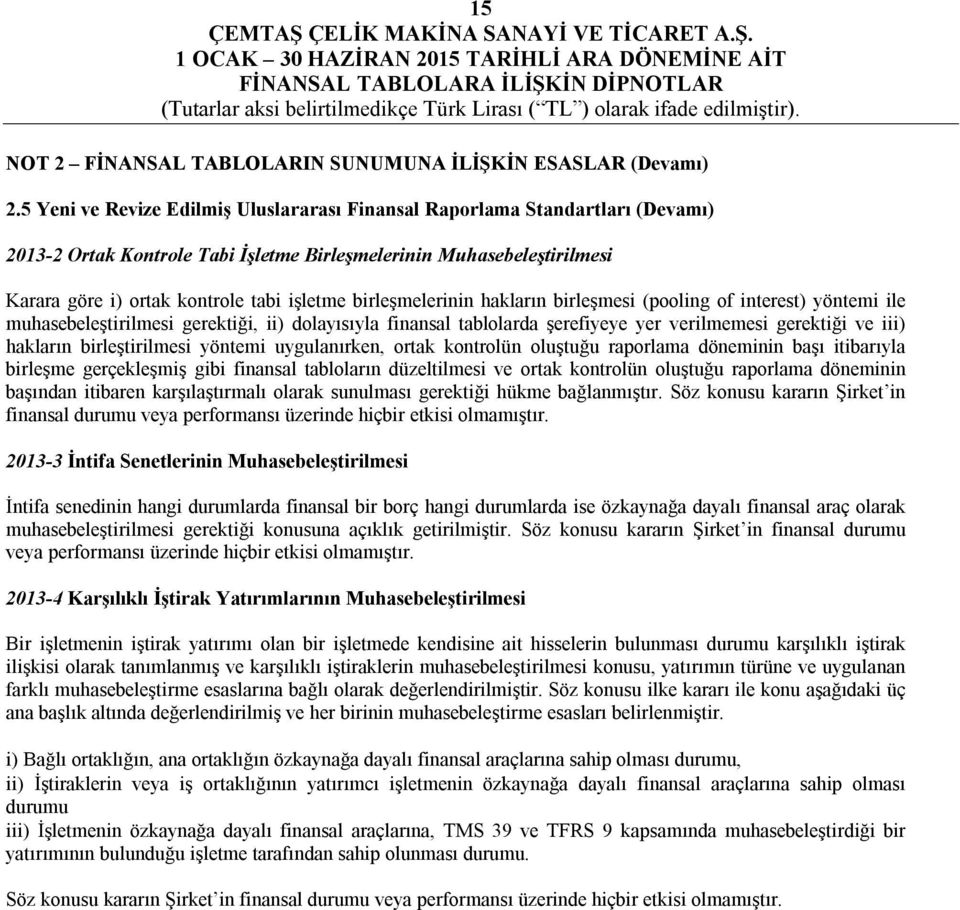 birleşmelerinin hakların birleşmesi (pooling of interest) yöntemi ile muhasebeleştirilmesi gerektiği, ii) dolayısıyla finansal tablolarda şerefiyeye yer verilmemesi gerektiği ve iii) hakların