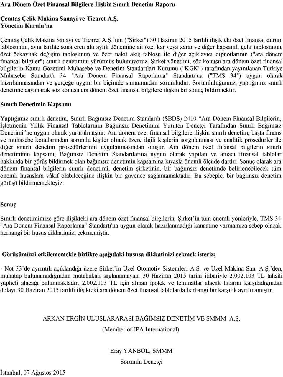 nin ("Şirket") 30 Haziran 2015 tarihli ilişikteki özet finansal durum tablosunun, aynı tarihte sona eren altı aylık dönemine ait özet kar veya zarar ve diğer kapsamlı gelir tablosunun, özet özkaynak