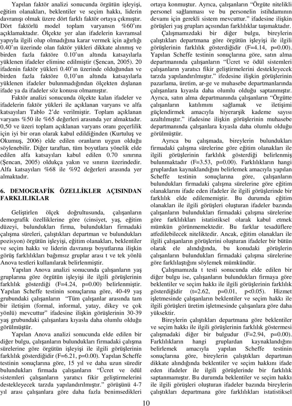 40 ın üzerinde olan faktör yükleri dikkate alınmış ve birden fazla faktöre 0.10 un altında katsayılarla yüklenen ifadeler elimine edilmiştir (Şencan, 2005). 20 ifadenin faktör yükleri 0.