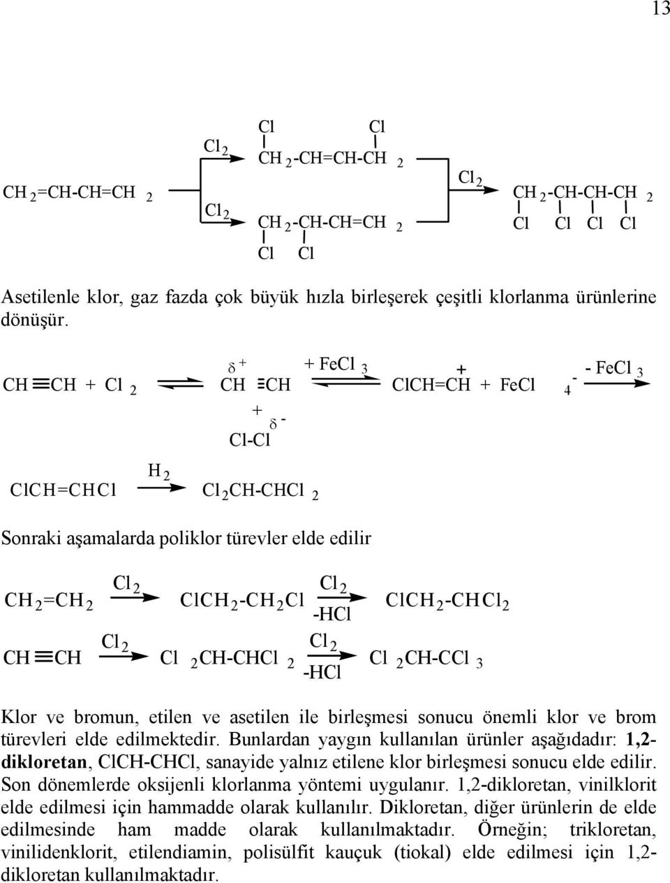 Klor ve bromun, etilen ve asetilen ile birleşmesi sonucu önemli klor ve brom türevleri elde edilmektedir.