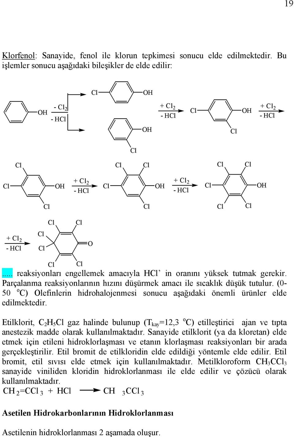 Parçalanma reaksiyonlarının hızını düşürmek amacı ile sıcaklık düşük tutulur. (0-50 o C) Olefinlerin hidrohalojenmesi sonucu aşağıdaki önemli ürünler elde edilmektedir.