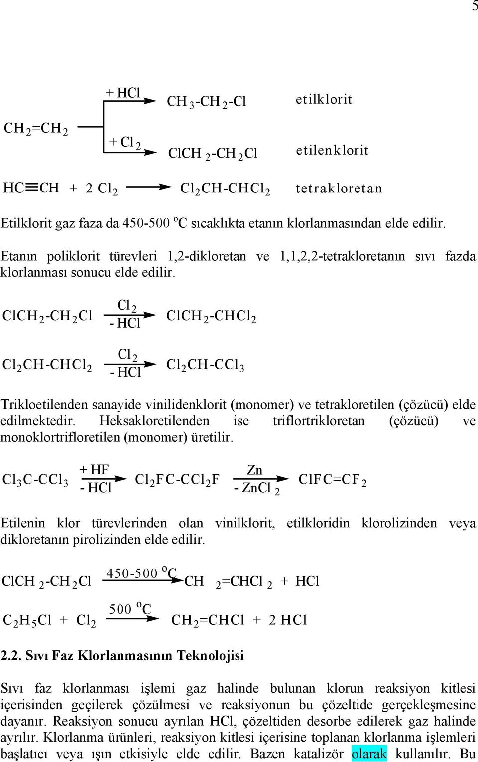 2 CH 2 -CH 2 CH 2 -CH - H 2 2 CH-CH 2 2 2 CH-C - H 3 Trikloetilenden sanayide vinilidenklorit (monomer) ve tetrakloretilen (çözücü) elde edilmektedir.