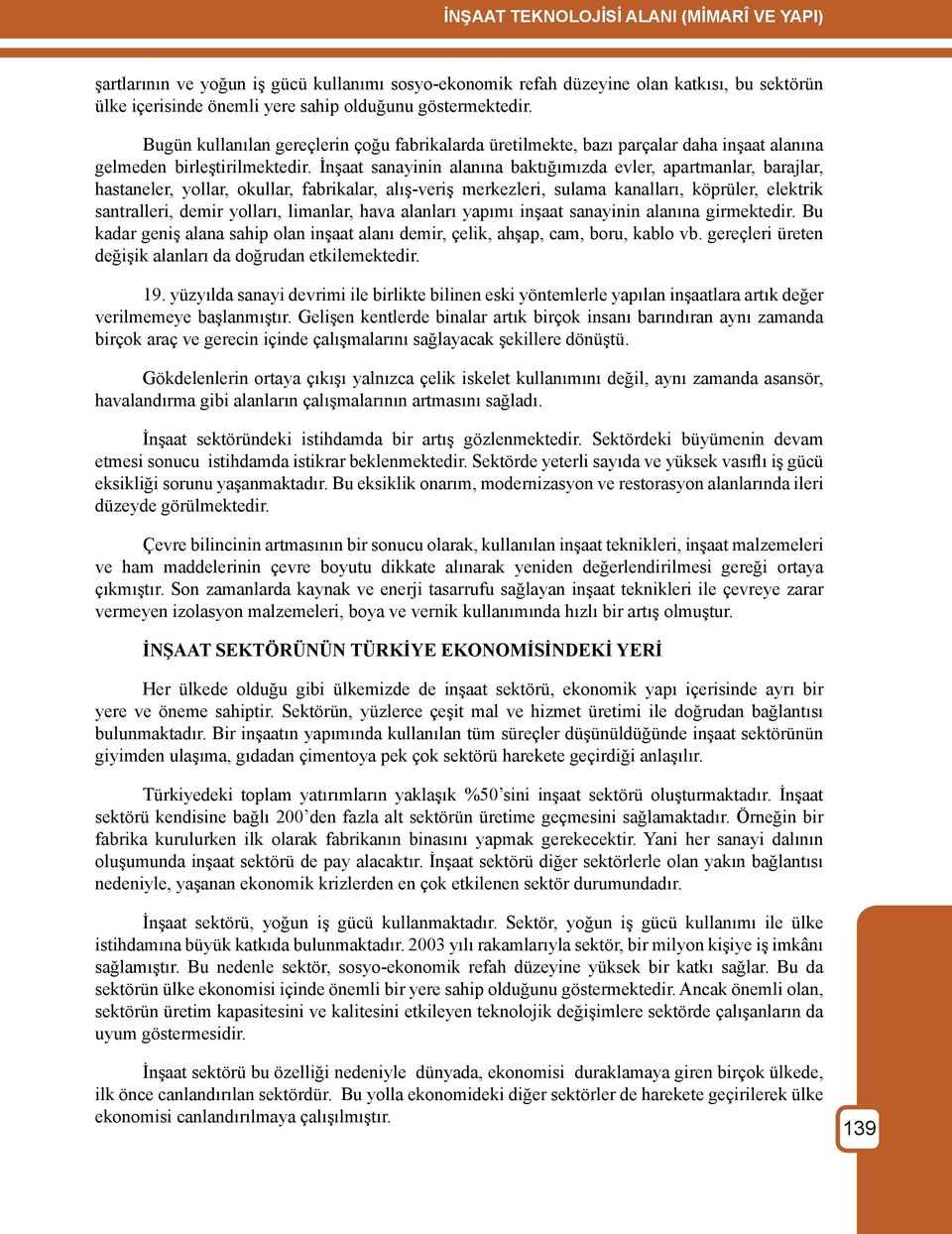 İnşaat sanayinin alanına baktığımızda evler, apartmanlar, barajlar, hastaneler, yollar, okullar, fabrikalar, alış-veriş merkezleri, sulama kanalları, köprüler, elektrik santralleri, demir yolları,