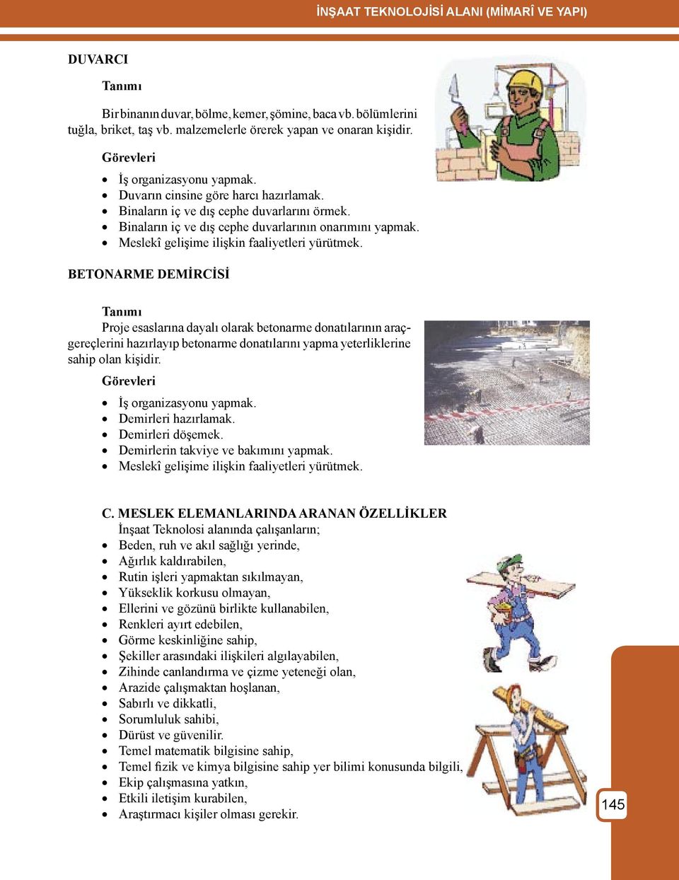 BETONARME DEMİRCİSİ Proje esaslarına dayalı olarak betonarme donatılarının araçgereçlerini hazırlayıp betonarme donatılarını yapma yeterliklerine sahip olan kişidir. Demirleri hazırlamak.