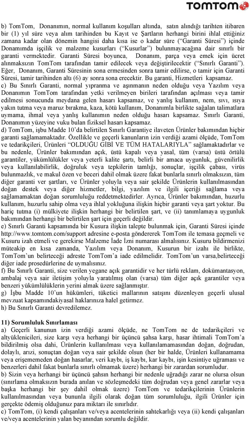 Garanti Süresi boyunca, Donanım, parça veya emek için ücret alınmaksızın TomTom tarafından tamir edilecek veya değiştirilecektir ( Sınırlı Garanti ).