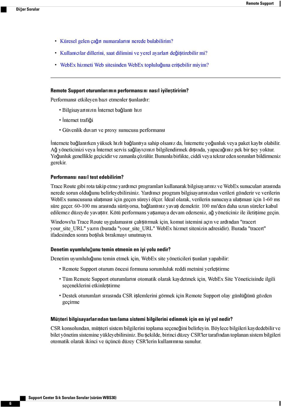 Performansı etkileyen bazı etmenler şunlardır: Bilgisayarınızın İnternet bağlantı hızı İnternet trafiği Güvenlik duvarı ve proxy sunucusu performansı İnternete bağlanırken yüksek hızlı bağlantıya