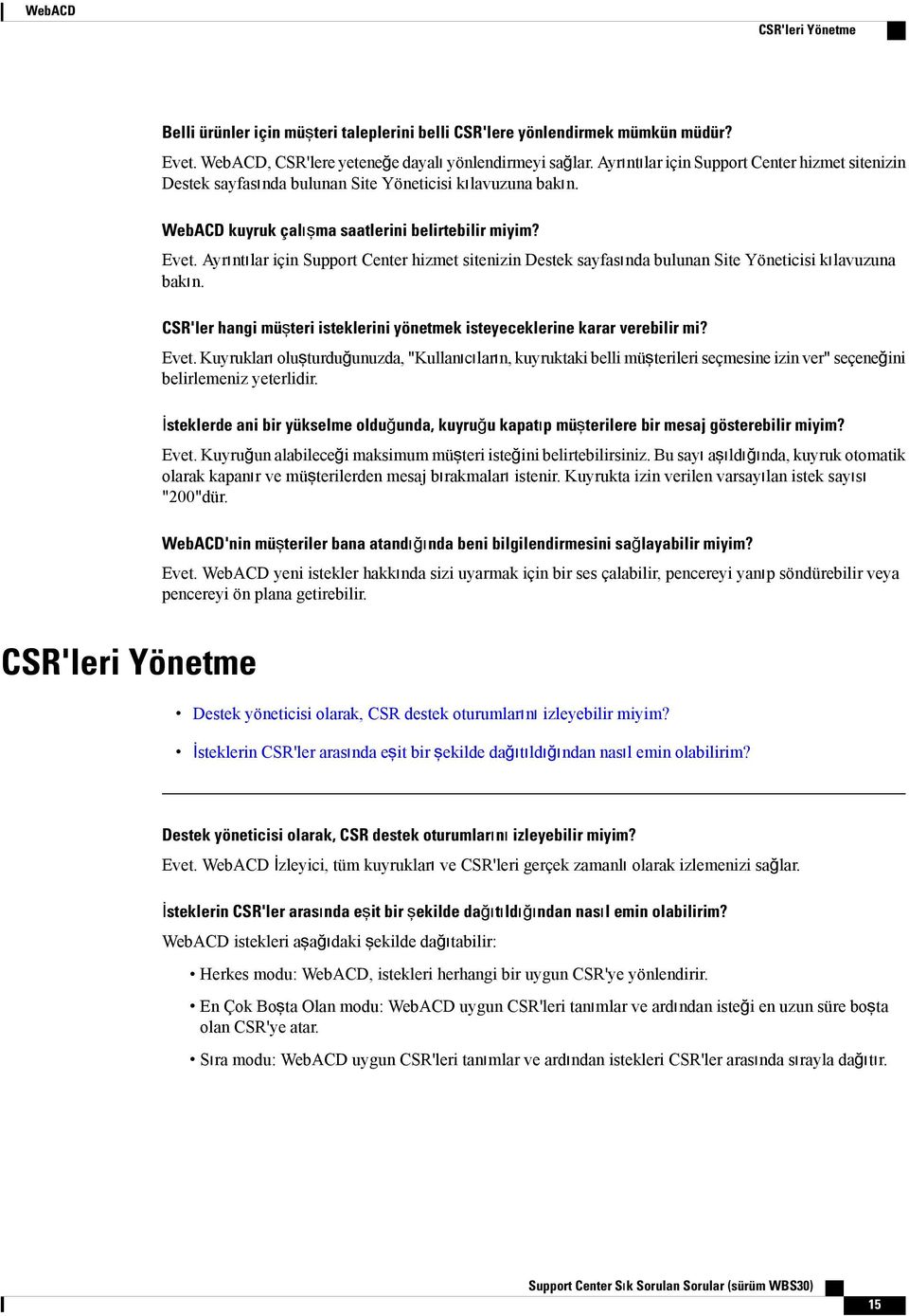 Ayrıntılar için Support Center hizmet sitenizin Destek sayfasında bulunan Site Yöneticisi kılavuzuna bakın. CSR'ler hangi müşteri isteklerini yönetmek isteyeceklerine karar verebilir mi? Evet.