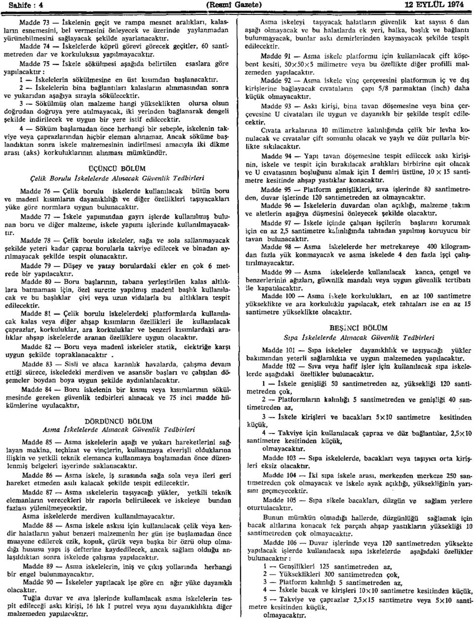 Madde 75 İskele sökülmesi aşağıda belirtilen esaslara göre yapılacaktır: 1 İskelelerin sökülmesine en üst kısımdan başlanacaktır.