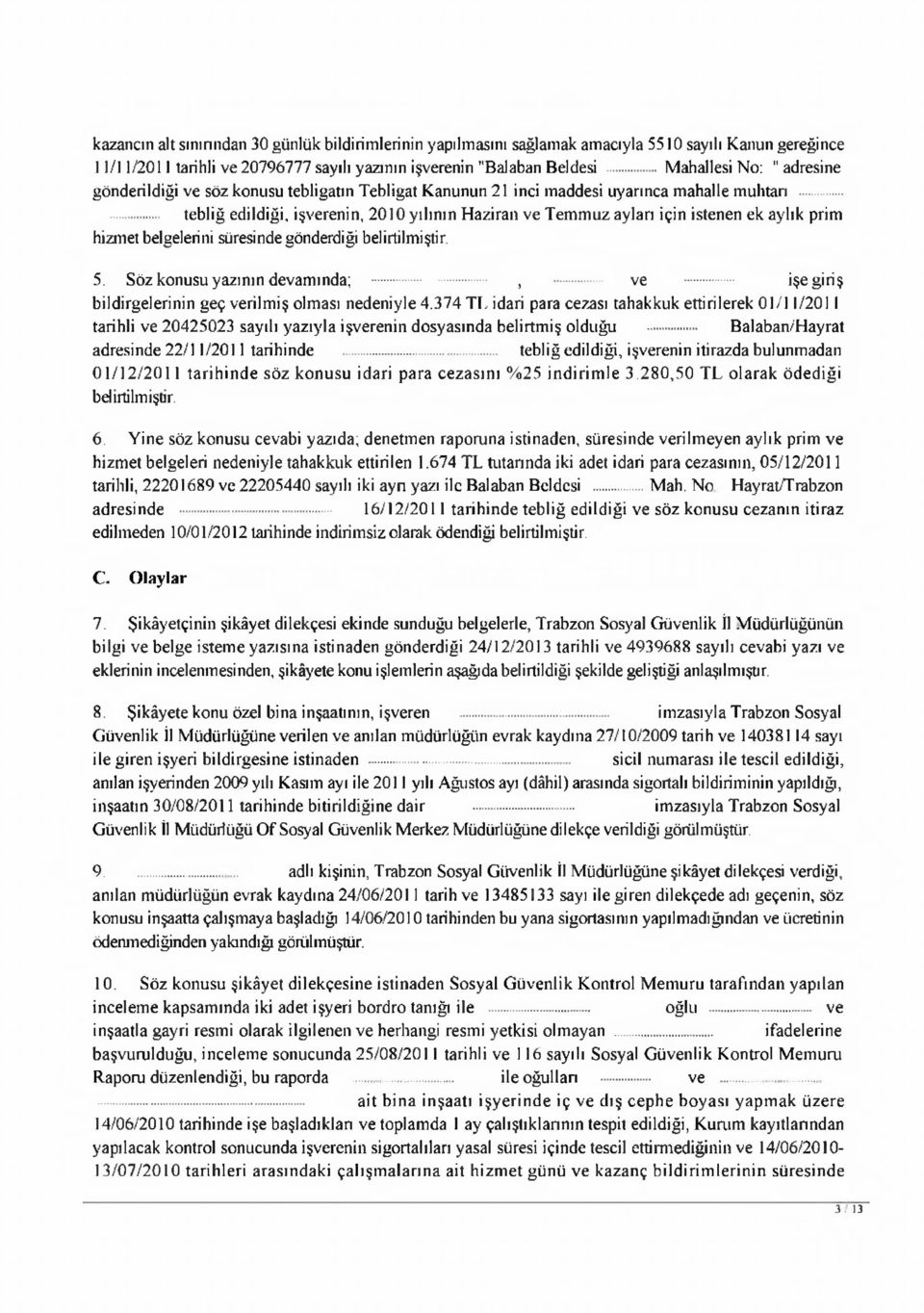 ..... tebliğ edildiği, işverenin, 2010 yılının H aziran ve T em m uz ayları için istenen ek aylık prim hizmet belgelerini süresinde gönderdiği belirtilmiştir. 5. Söz konusu yazının devam ında;...,... ve... işe giriş bildirgelerinin geç verilm iş olması nedeniyle 4.