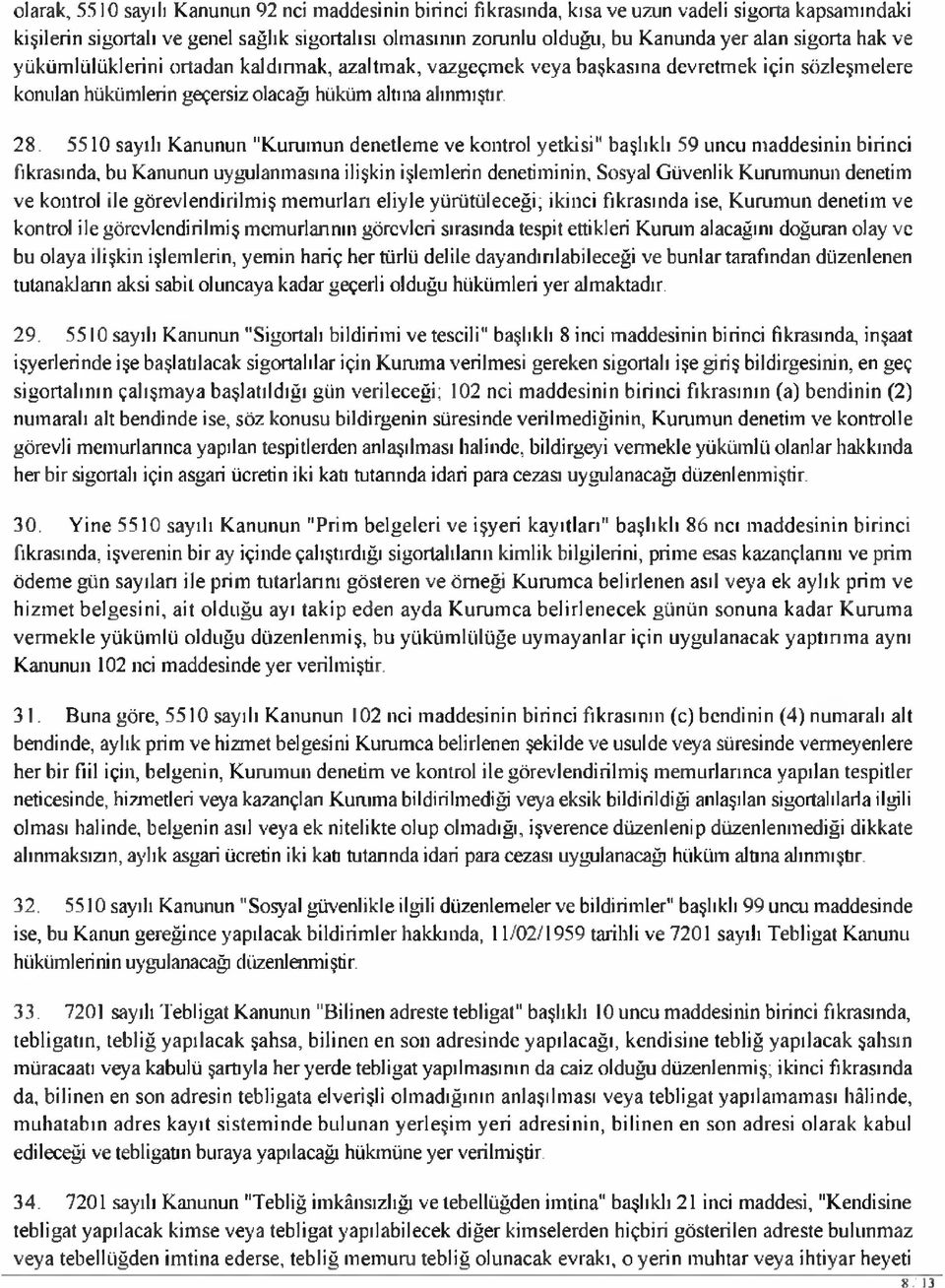 5510 sayılı K anunun "K urum un denetlem e ve kontrol yetkisi" başlıklı 59 uncu m addesinin birinci fıkrasında, bu Kanunun uygulanmasına ilişkin işlemlerin denetiminin, Sosyal Güvenlik Kurum unun