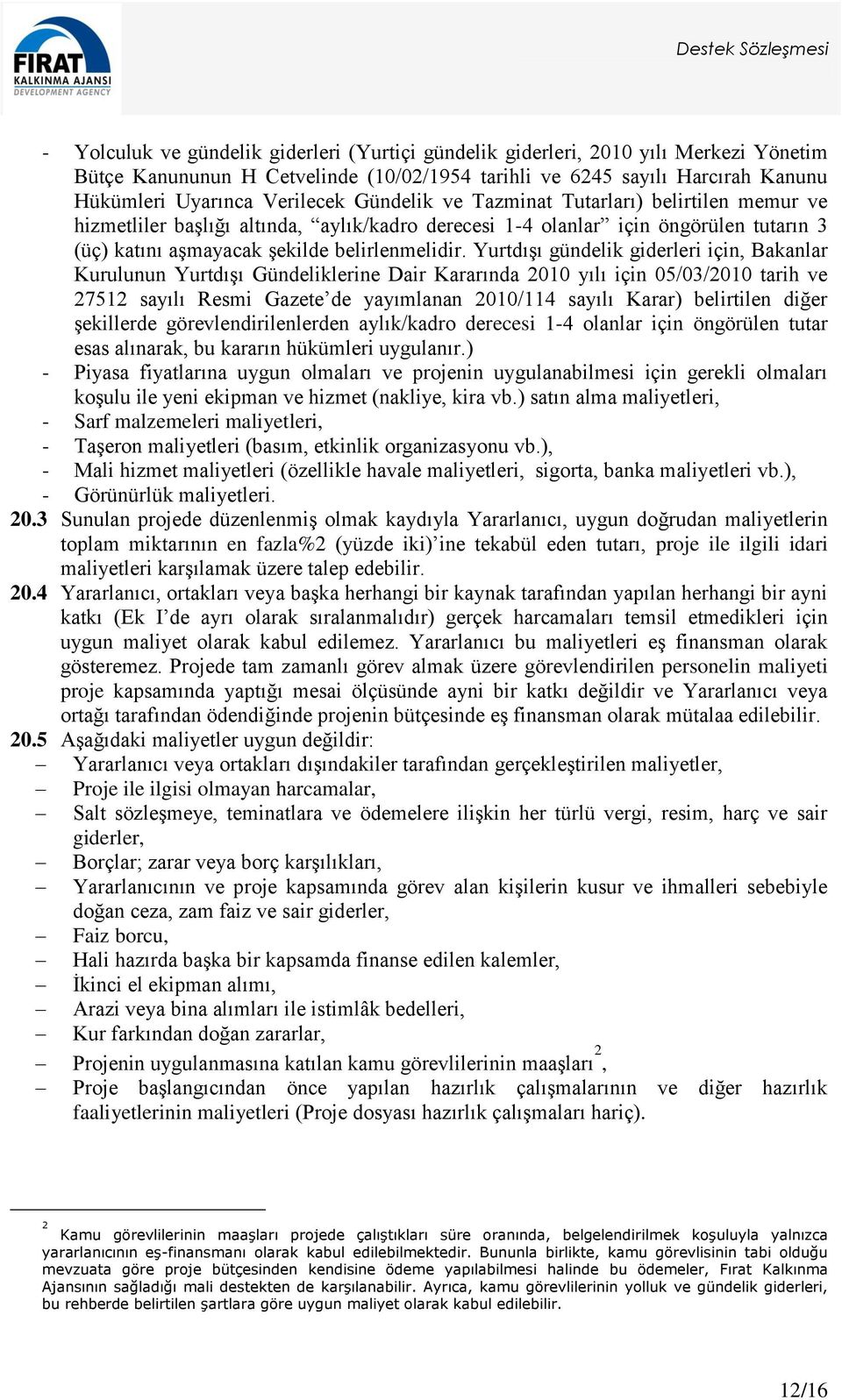 Yurtdışı gündelik giderleri için, Bakanlar Kurulunun Yurtdışı Gündeliklerine Dair Kararında 2010 yılı için 05/03/2010 tarih ve 27512 sayılı Resmi Gazete de yayımlanan 2010/114 sayılı Karar)