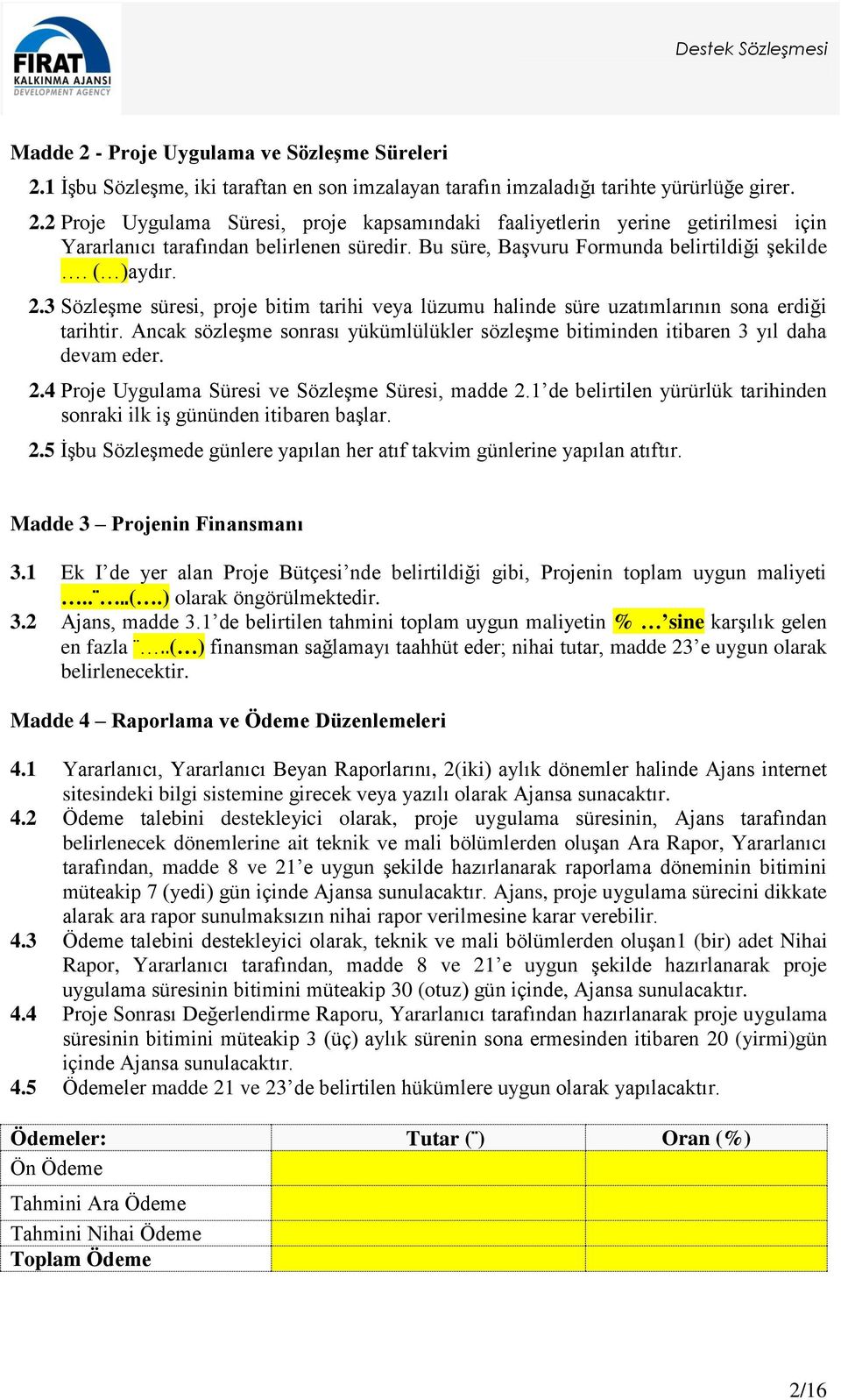 Ancak sözleşme sonrası yükümlülükler sözleşme bitiminden itibaren 3 yıl daha devam eder. 2.4 Proje Uygulama Süresi ve Sözleşme Süresi, madde 2.