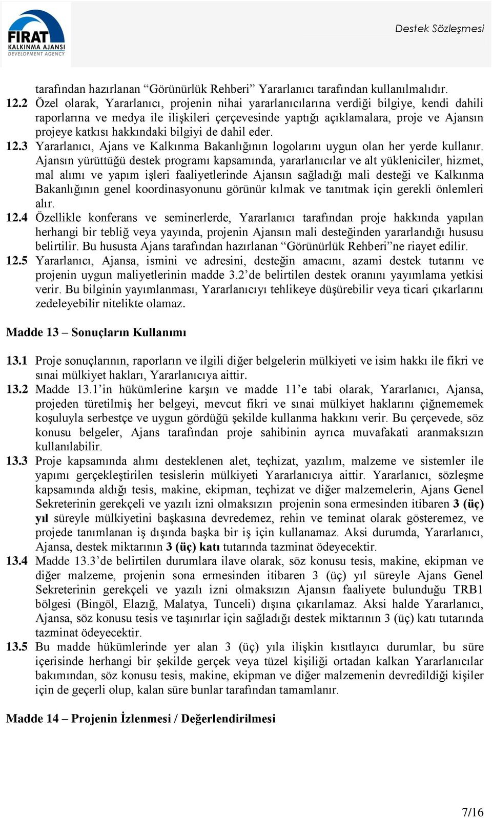 hakkındaki bilgiyi de dahil eder. 12.3 Yararlanıcı, Ajans ve Kalkınma Bakanlığının logolarını uygun olan her yerde kullanır.