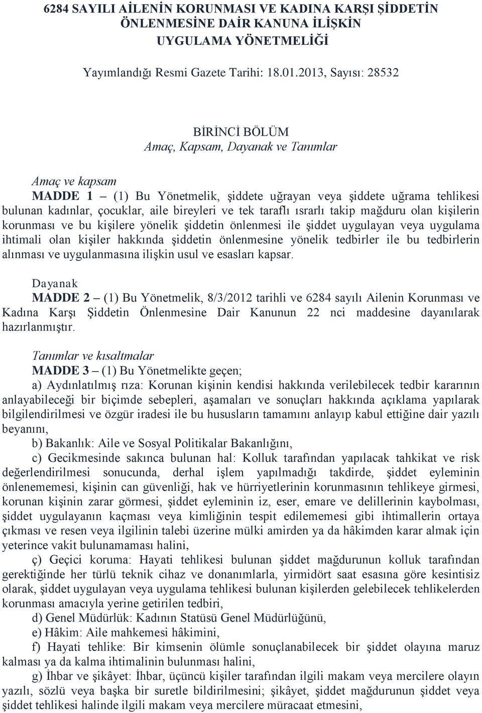 ve tek taraflı ısrarlı takip mağduru olan kişilerin korunması ve bu kişilere yönelik şiddetin önlenmesi ile şiddet uygulayan veya uygulama ihtimali olan kişiler hakkında şiddetin önlenmesine yönelik