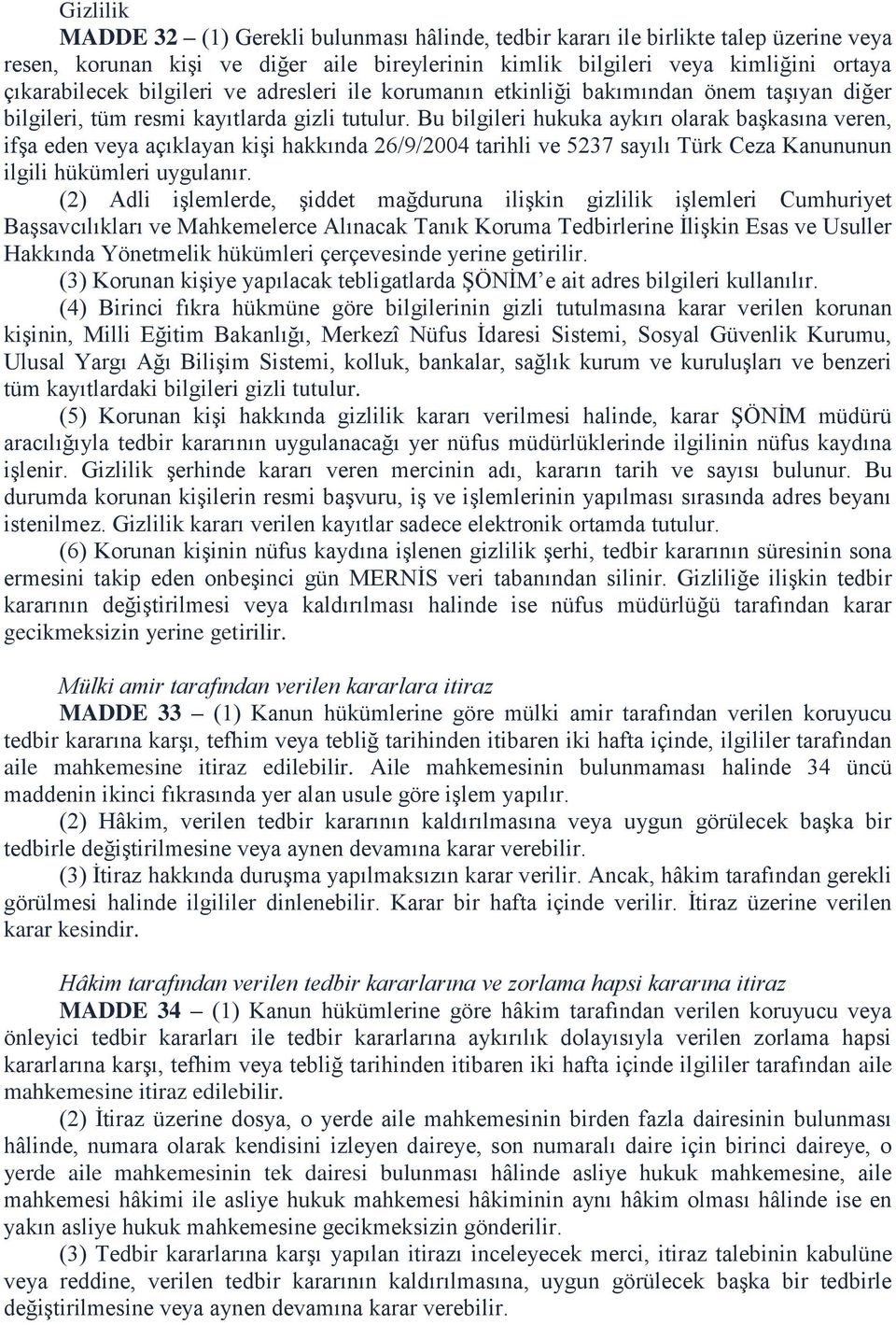 Bu bilgileri hukuka aykırı olarak başkasına veren, ifşa eden veya açıklayan kişi hakkında 26/9/2004 tarihli ve 5237 sayılı Türk Ceza Kanununun ilgili hükümleri uygulanır.