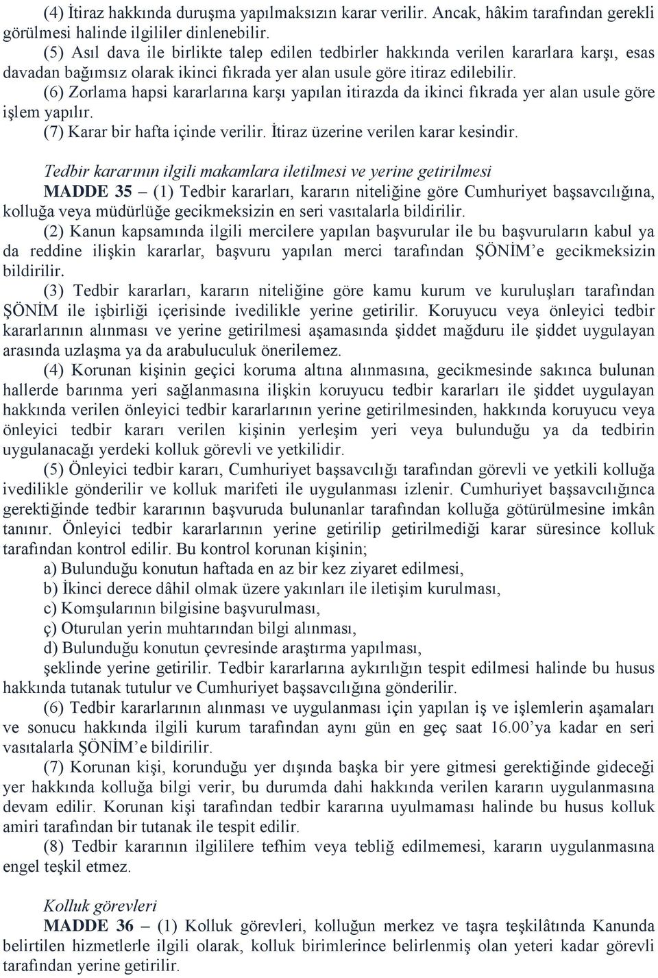 (6) Zorlama hapsi kararlarına karşı yapılan itirazda da ikinci fıkrada yer alan usule göre işlem yapılır. (7) Karar bir hafta içinde verilir. İtiraz üzerine verilen karar kesindir.