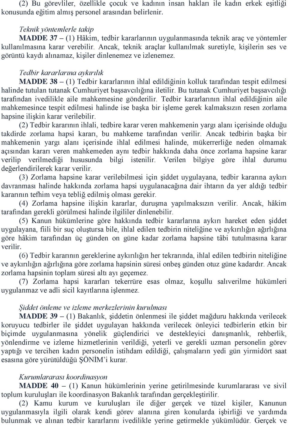 Ancak, teknik araçlar kullanılmak suretiyle, kişilerin ses ve görüntü kaydı alınamaz, kişiler dinlenemez ve izlenemez.