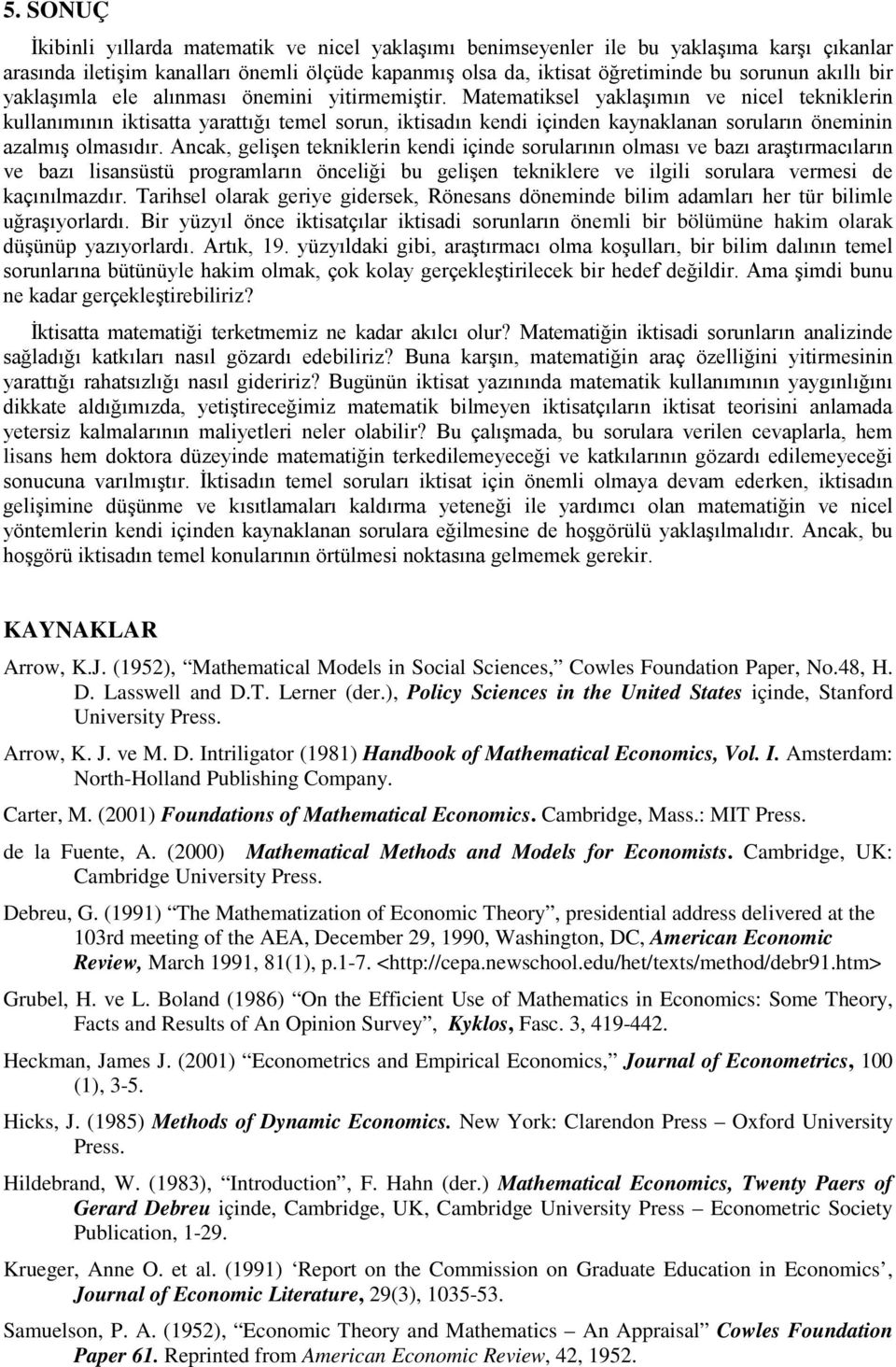 Matematiksel yaklaşımın ve nicel tekniklerin kullanımının iktisatta yarattığı temel sorun, iktisadın kendi içinden kaynaklanan soruların öneminin azalmış olmasıdır.