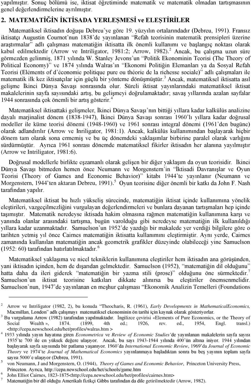 Fransız iktisatçı Augustin Cournot nun 1838 de yayınlanan Refah teorisinin matematik prensipleri üzerine araştırmalar adlı çalışması matematiğin iktisatta ilk önemli kullanımı ve başlangıç noktası