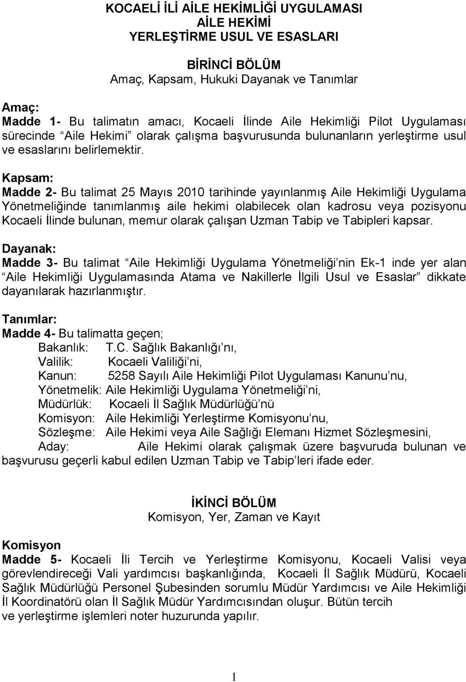 Kapsam: Madde 2- Bu talimat 25 Mayıs 2010 tarihinde yayınlanmış Aile Hekimliği Uygulama Yönetmeliğinde tanımlanmış aile hekimi olabilecek olan kadrosu veya pozisyonu Kocaeli İlinde bulunan, memur