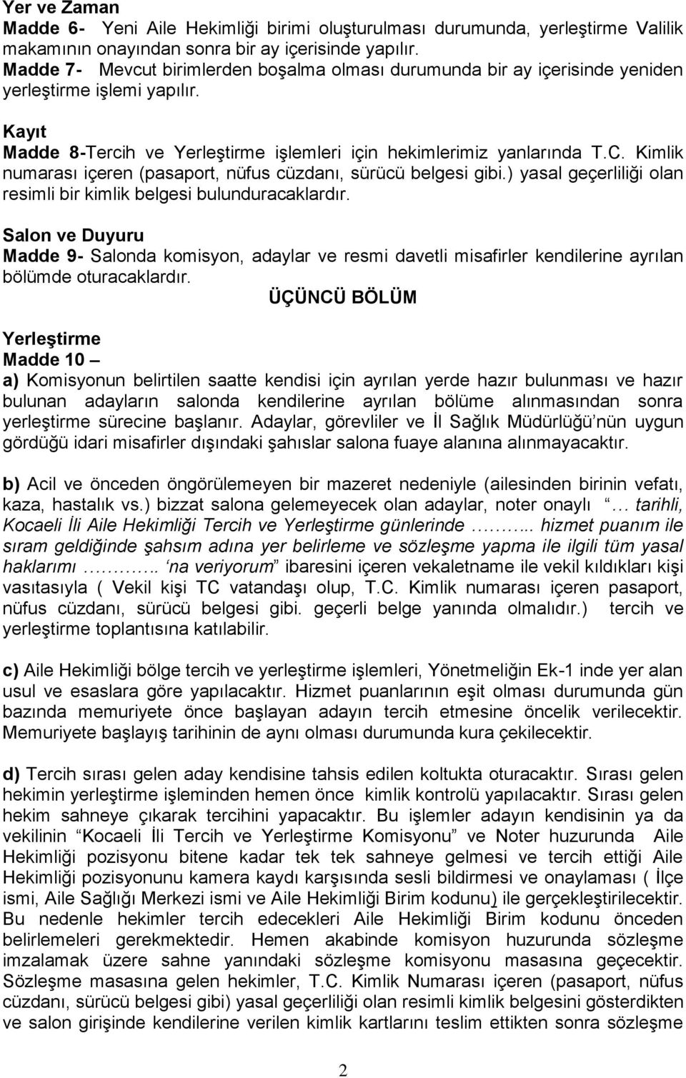 Kimlik numarası içeren (pasaport, nüfus cüzdanı, sürücü belgesi gibi.) yasal geçerliliği olan resimli bir kimlik belgesi bulunduracaklardır.