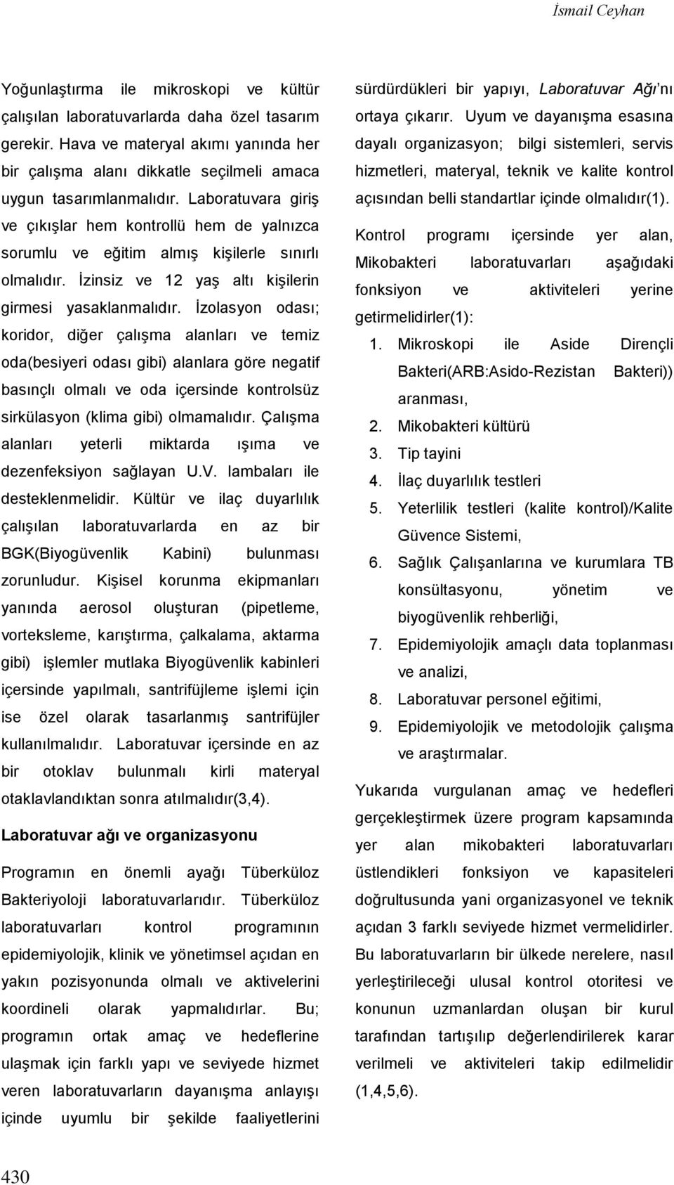 Laboratuvara giriş ve çıkışlar hem kontrollü hem de yalnızca sorumlu ve eğitim almış kişilerle sınırlı olmalıdır. İzinsiz ve 12 yaş altı kişilerin girmesi yasaklanmalıdır.