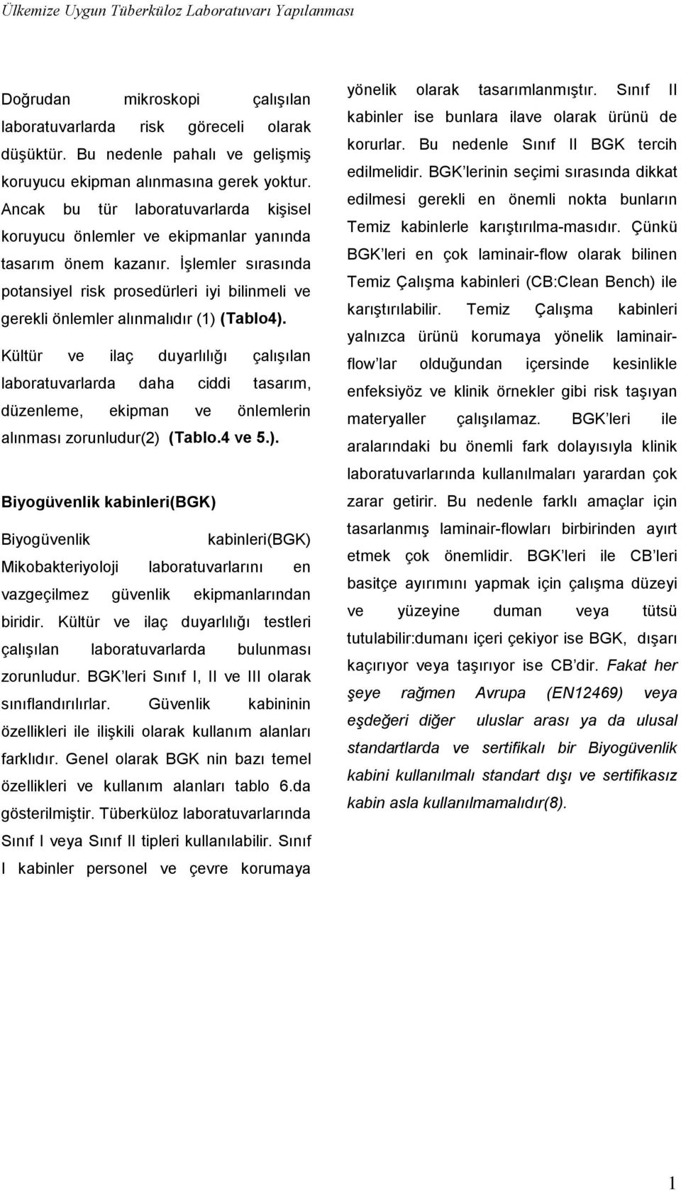 İşlemler sırasında potansiyel risk prosedürleri iyi bilinmeli ve gerekli önlemler alınmalıdır (1) (Tablo4).