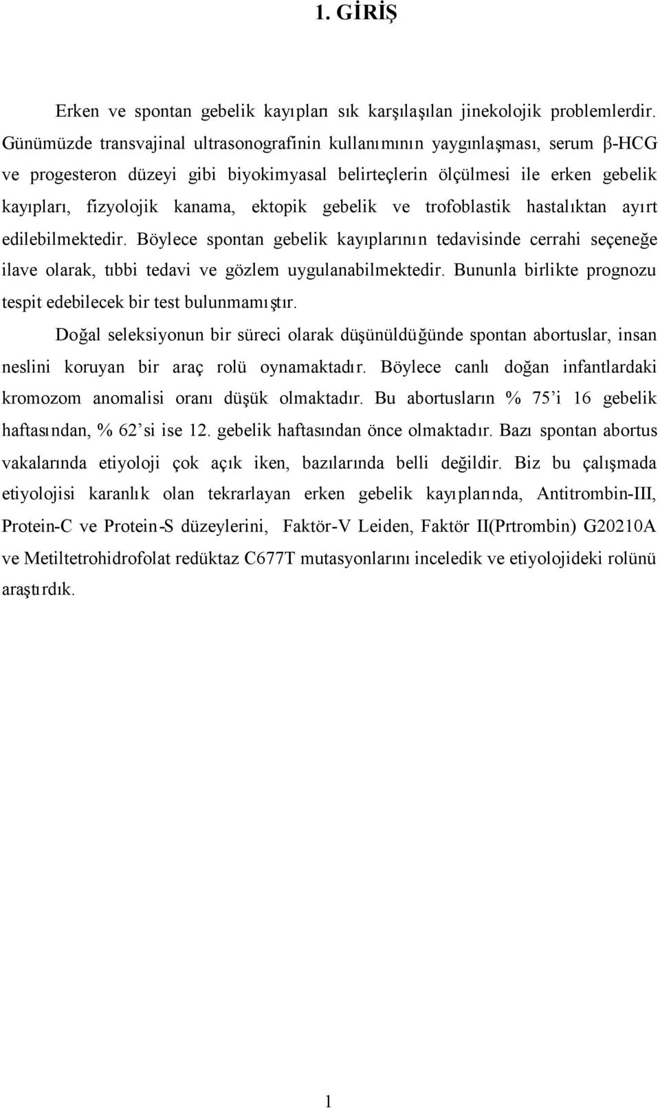 ektopik gebelik ve trofoblastik hastalıktan ayırt edilebilmektedir. Böylece spontan gebelik kayıplarının tedavisinde cerrahi seçeneğe ilave olarak, tıbbi tedavi ve gözlem uygulanabilmektedir.