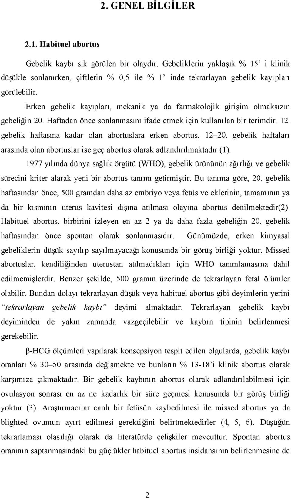 Erken gebelik kayıpları, mekanik ya da farmakolojik girişim olmaksızın gebeliğin 20. Haftadan önce sonlanmasınıifade etmek için kullanılan bir terimdir. 12.