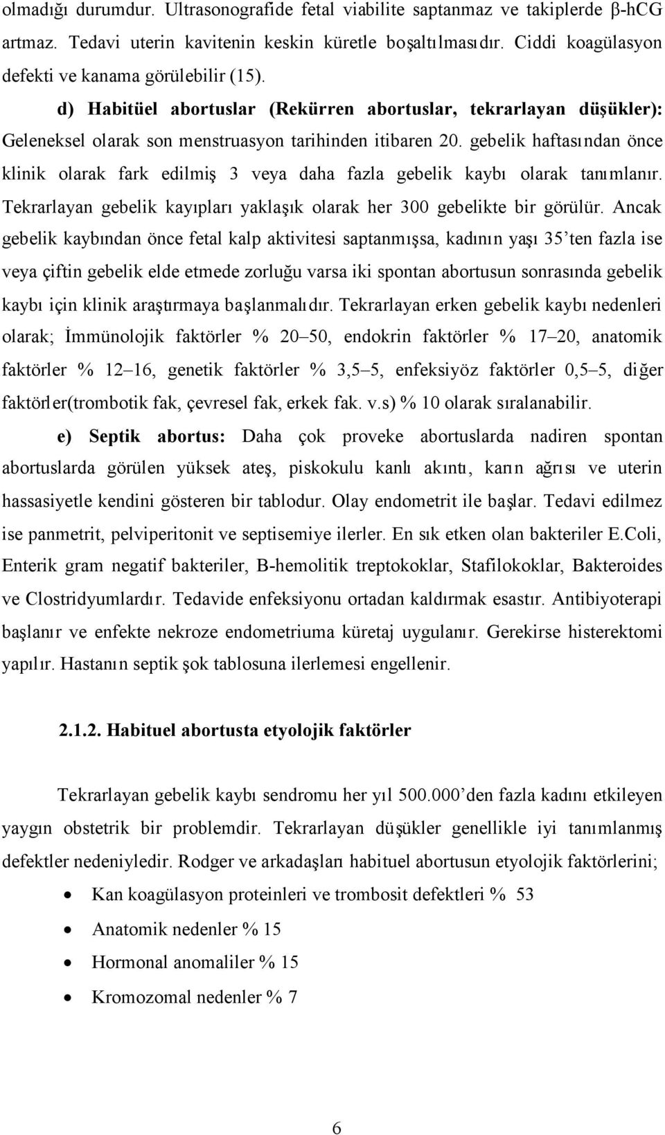 gebelik haftasından önce klinik olarak fark edilmiş3 veya daha fazla gebelik kaybıolarak tanımlanır. Tekrarlayan gebelik kayıplarıyaklaşık olarak her 300 gebelikte bir görülür.