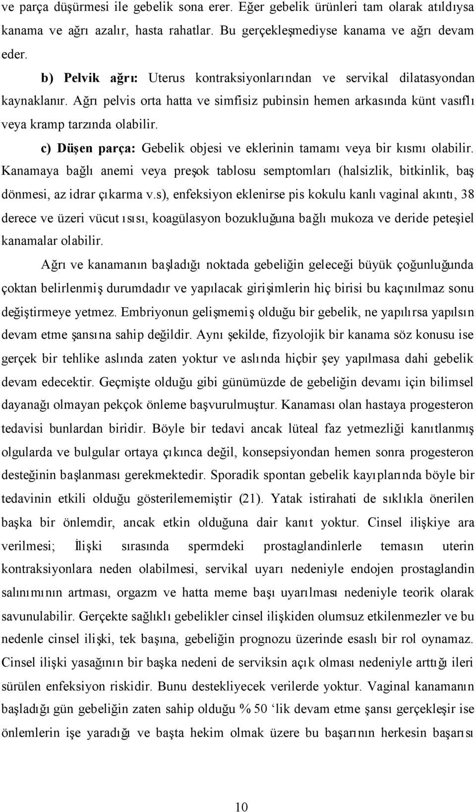 c) Düşen parça: Gebelik objesi ve eklerinin tamamıveya bir kısmıolabilir. Kanamaya bağlıanemi veya preşok tablosu semptomları(halsizlik, bitkinlik, baş dönmesi, az idrar çıkarma v.