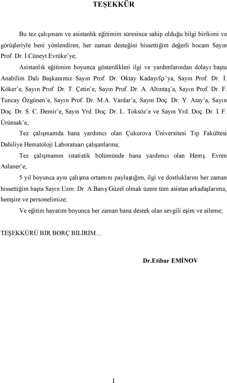 Çetin e, Sayın Prof. Dr. A. Altıntaş a, Sayın Prof. Dr. F. Tuncay Özgünen e, Sayın Prof. Dr. M.A. Vardar a, Sayın Doç. Dr. Y. Atay a, Sayın Doç. Dr. S. C. Demir e, Sayın Yrd. Doç. Dr. L.