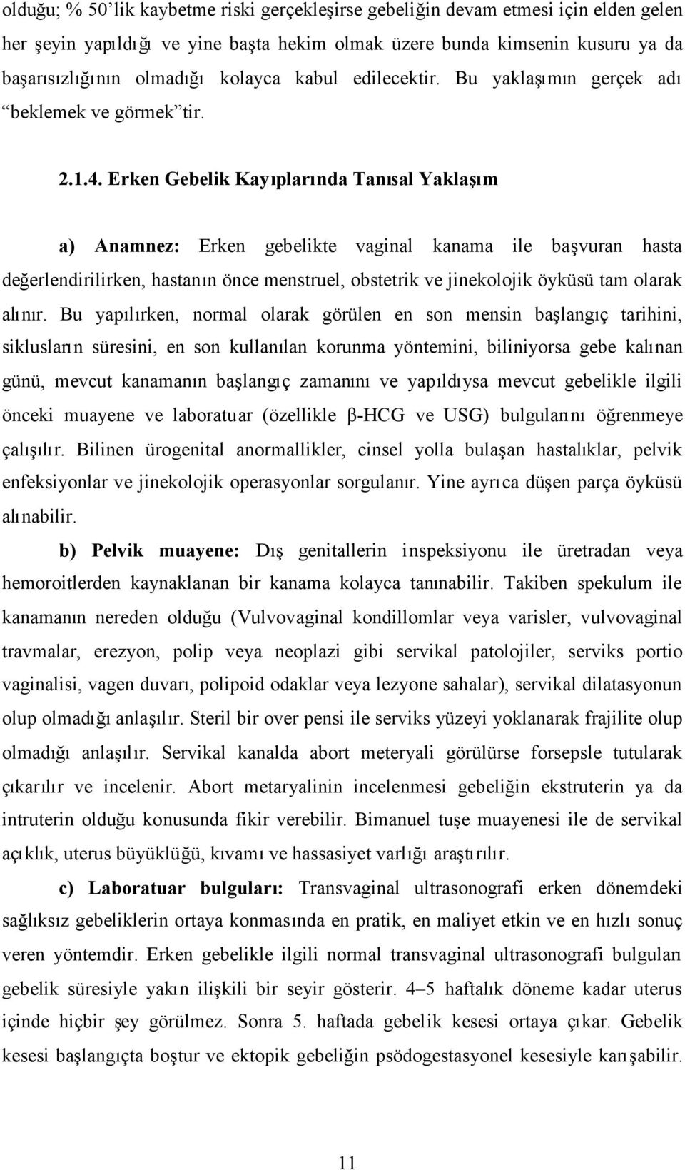 Erken Gebelik Kayıplarında Tanısal Yaklaşım a) Anamnez: Erken gebelikte vaginal kanama ile başvuran hasta değerlendirilirken, hastanın önce menstruel, obstetrik ve jinekolojik öyküsü tam olarak