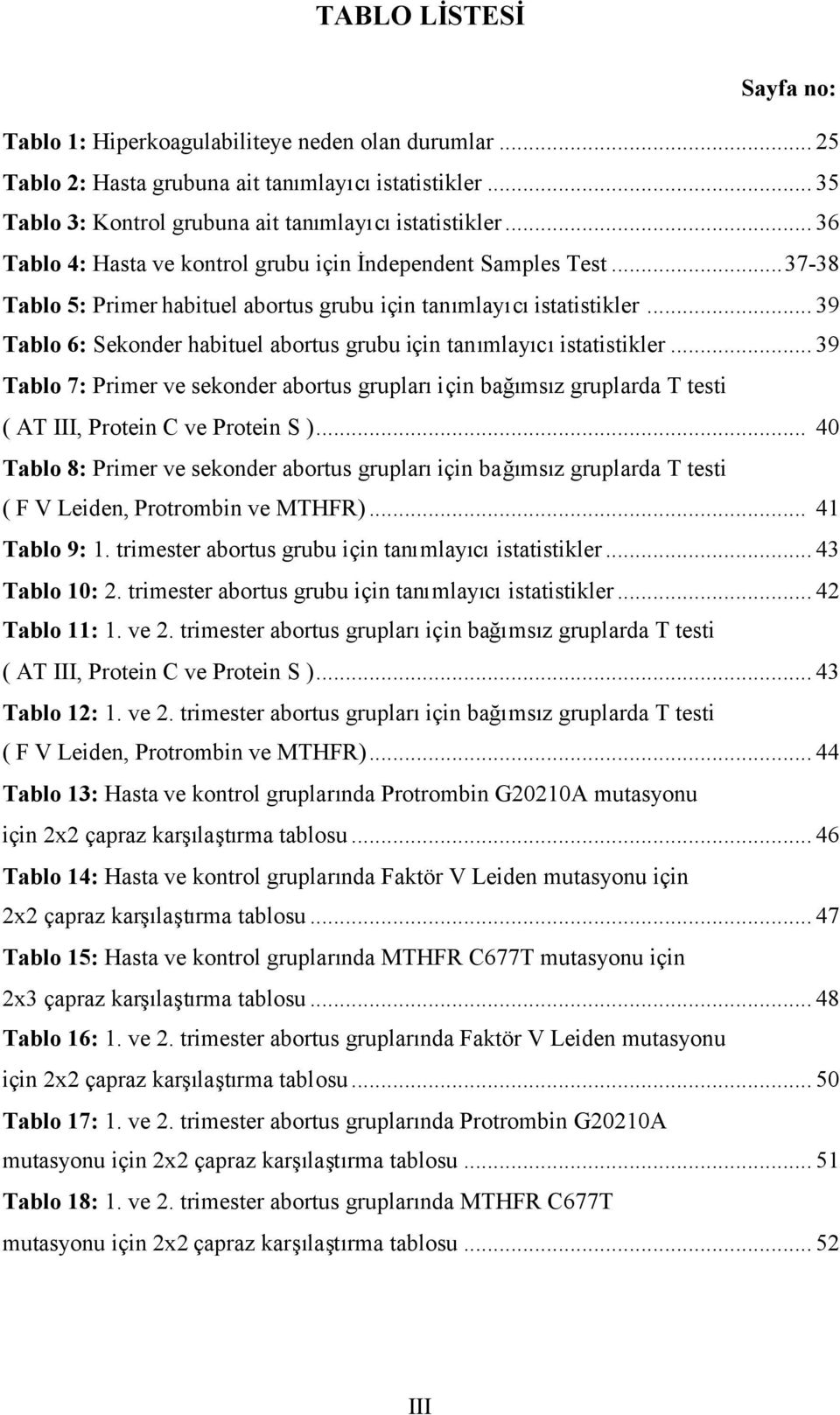 .. 39 Tablo 6: Sekonder habituel abortus grubu için tanımlayıcıistatistikler... 39 Tablo 7: Primer ve sekonder abortus gruplarıiçin bağımsız gruplarda T testi ( AT III, Protein C ve Protein S ).