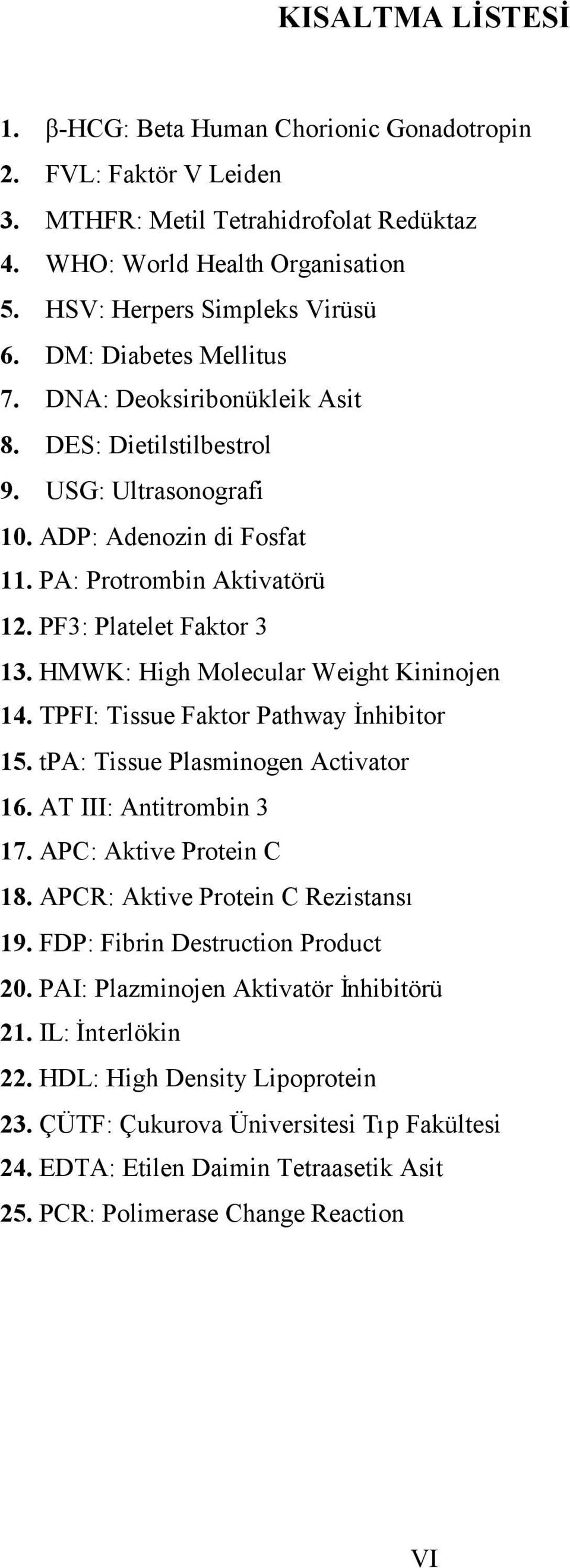 HMWK: High Molecular Weight Kininojen 14. TPFI: Tissue Faktor Pathway İnhibitor 15. tpa: Tissue Plasminogen Activator 16. AT III: Antitrombin 3 17. APC: Aktive Protein C 18.