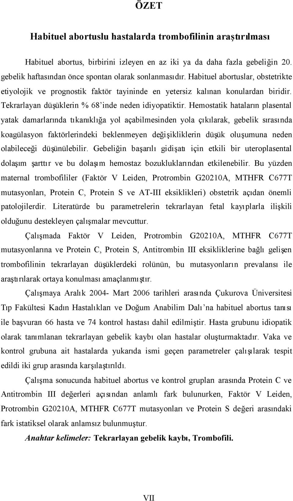 Hemostatik hataların plasental yatak damarlarında tıkanıklığa yol açabilmesinden yola çıkılarak, gebelik sırasında koagülasyon faktörlerindeki beklenmeyen değişikliklerin düşük oluşumuna neden