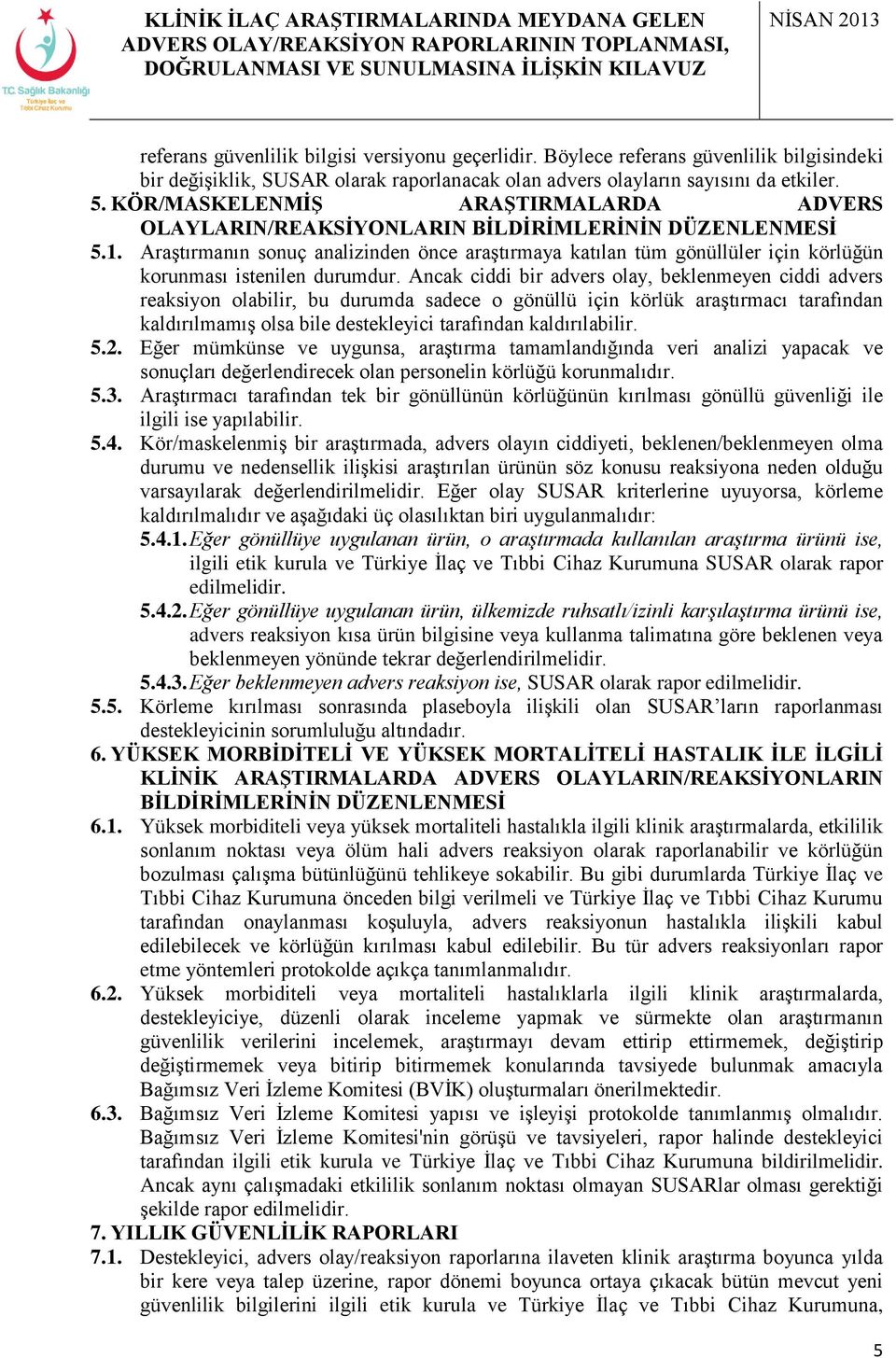 Araştırmanın sonuç analizinden önce araştırmaya katılan tüm gönüllüler için körlüğün korunması istenilen durumdur.