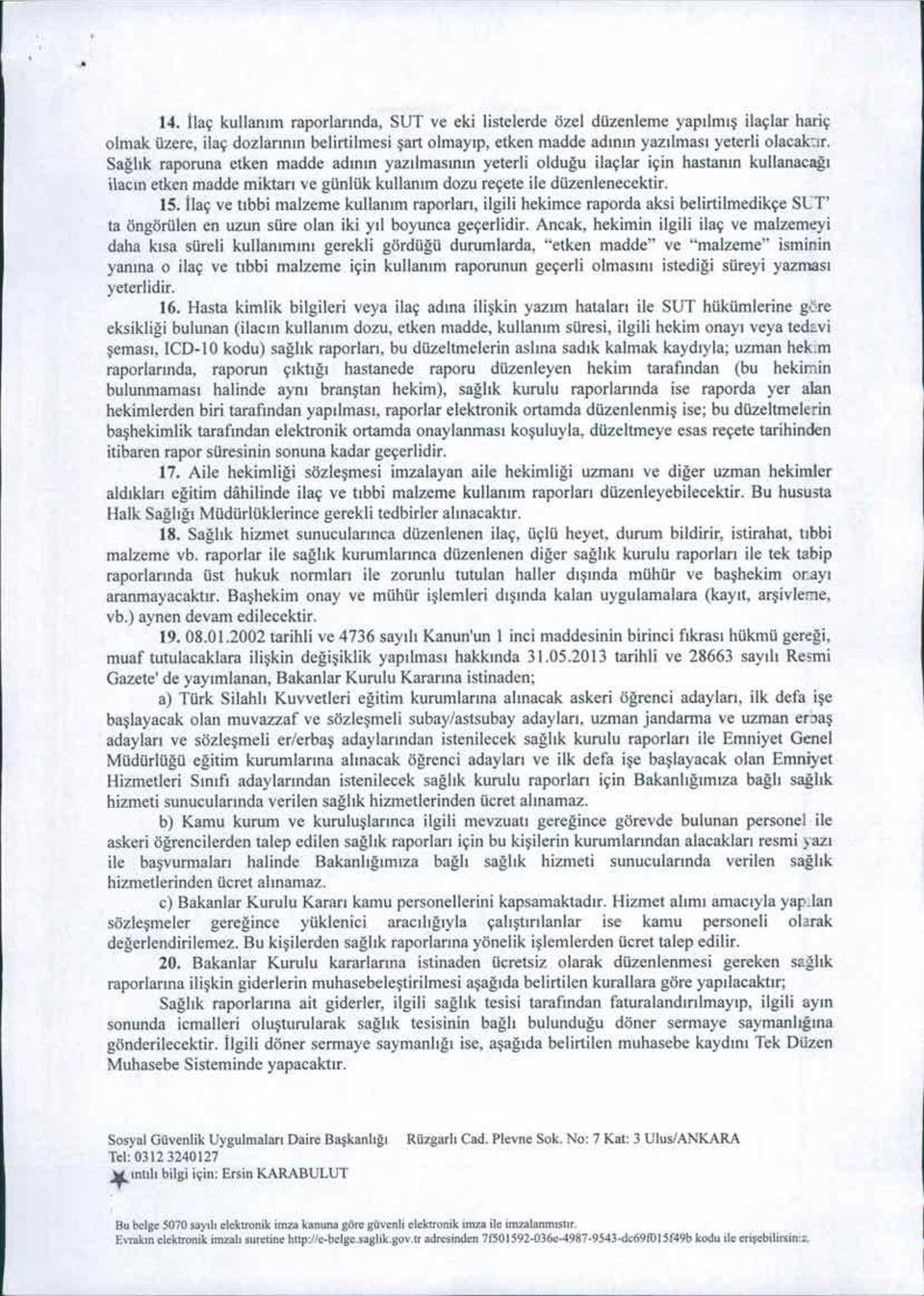 İlaç ve tıbbi malzeme kullanım raporları, ilgili hekimce raporda aksi belirtilmedikçe SeT' ta öngörülen en uzun süre olan iki yıl boyunca geçerlidir.