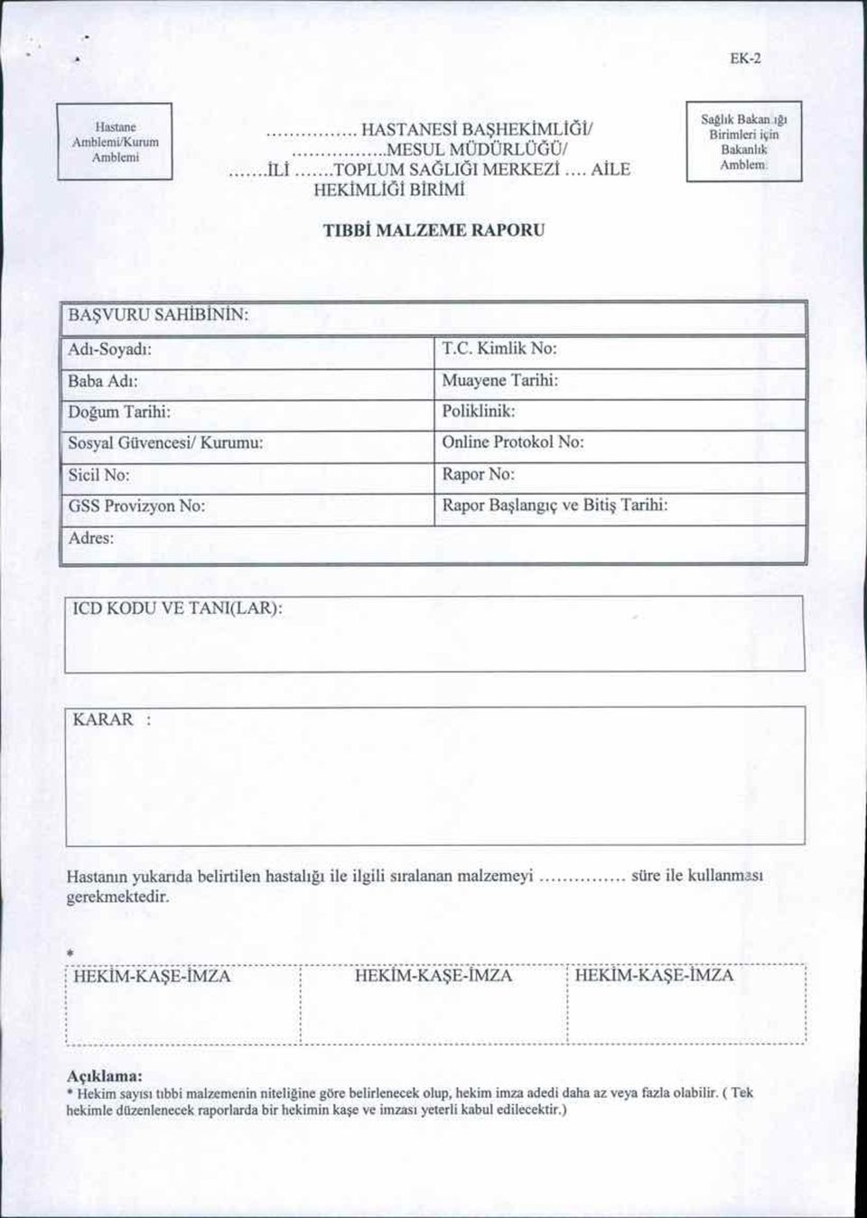 Kimlik No: Muayene Tarihi: Poliklinik: Online Protokol No: RaporNo: Rapor Başlangıç ve Bitiş Tarihi: i i 'CD KODU VE TANI(LAR): KARAR Hastanın yukarıda belirtilen hastalığı ile ilgili sıralanan