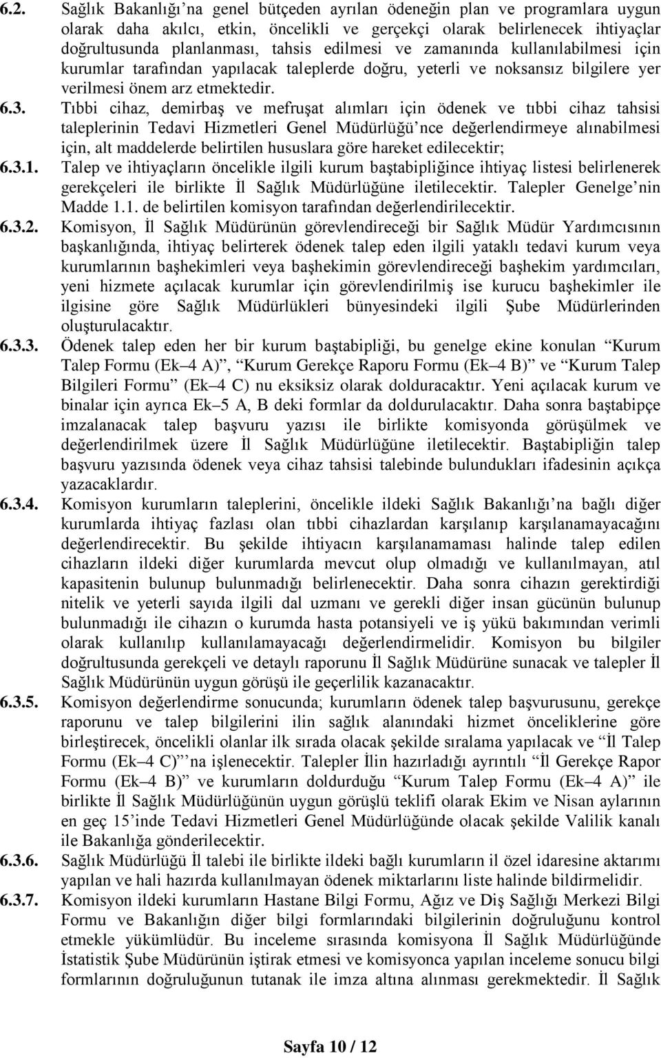 Tıbbi cihaz, demirbaş ve mefruşat alımları için ödenek ve tıbbi cihaz tahsisi taleplerinin Tedavi Hizmetleri Genel Müdürlüğü nce değerlendirmeye alınabilmesi için, alt maddelerde belirtilen hususlara