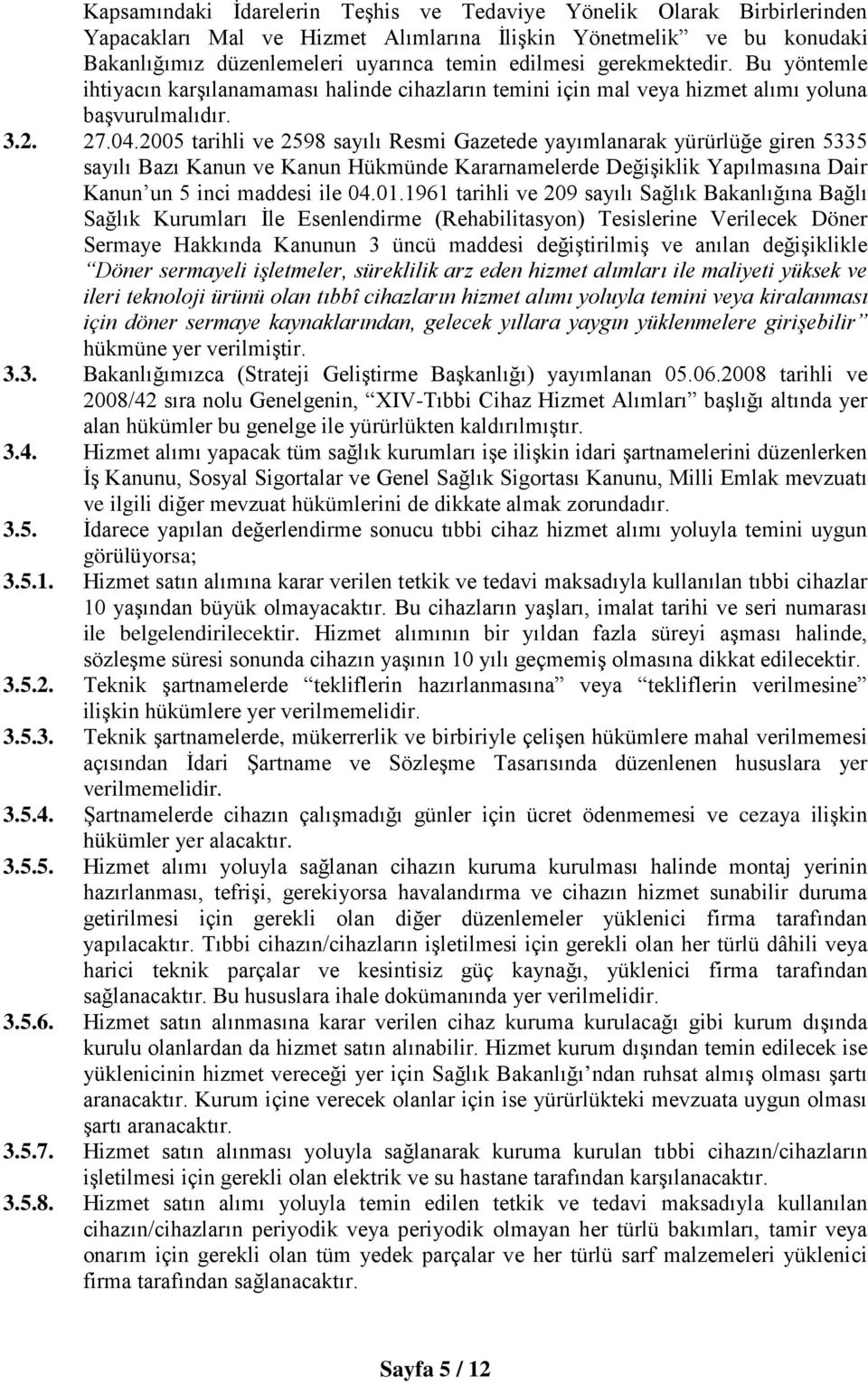 2005 tarihli ve 2598 sayılı Resmi Gazetede yayımlanarak yürürlüğe giren 5335 sayılı Bazı Kanun ve Kanun Hükmünde Kararnamelerde Değişiklik Yapılmasına Dair Kanun un 5 inci maddesi ile 04.01.