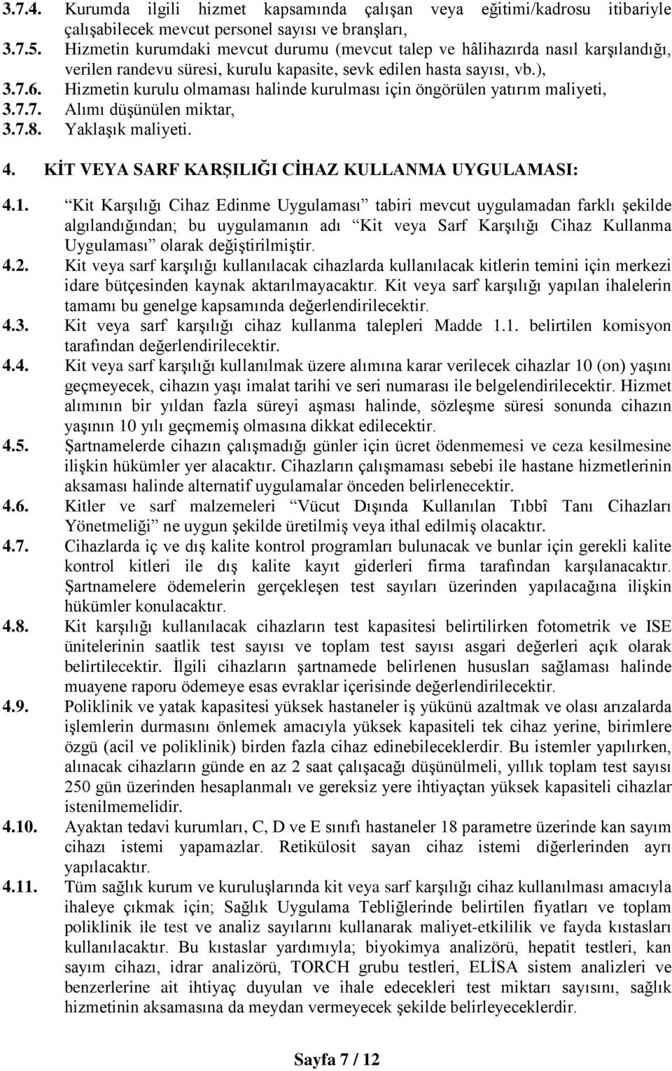 Hizmetin kurulu olmaması halinde kurulması için öngörülen yatırım maliyeti, 3.7.7. Alımı düşünülen miktar, 3.7.8. Yaklaşık maliyeti. 4. KİT VEYA SARF KARŞILIĞI CİHAZ KULLANMA UYGULAMASI: 4.1.