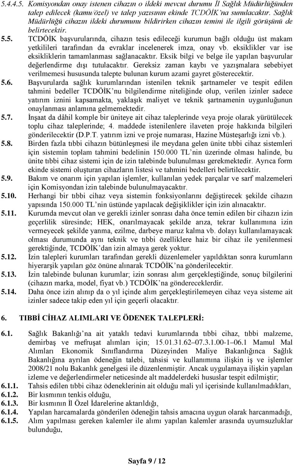 5. TCDÖİK başvurularında, cihazın tesis edileceği kurumun bağlı olduğu üst makam yetkilileri tarafından da evraklar incelenerek imza, onay vb.