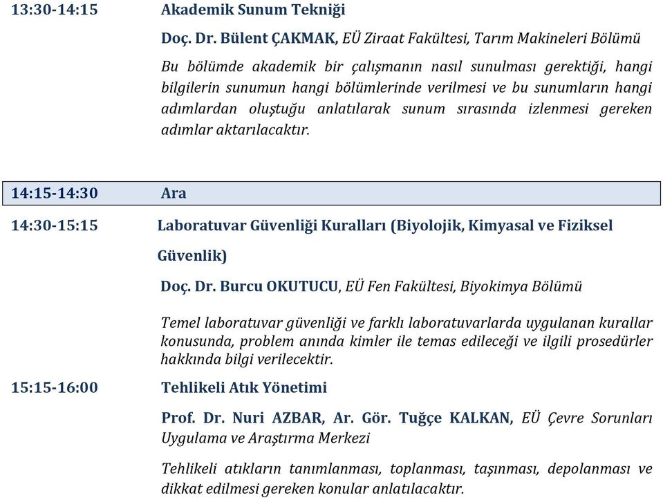 adımlardan oluştuğu anlatılarak sunum sırasında izlenmesi gereken adımlar aktarılacaktır. 14:15-14:30 Ara 14:30-15:15 Laboratuvar Güvenliği Kuralları (Biyolojik, Kimyasal ve Fiziksel Güvenlik) Doç.