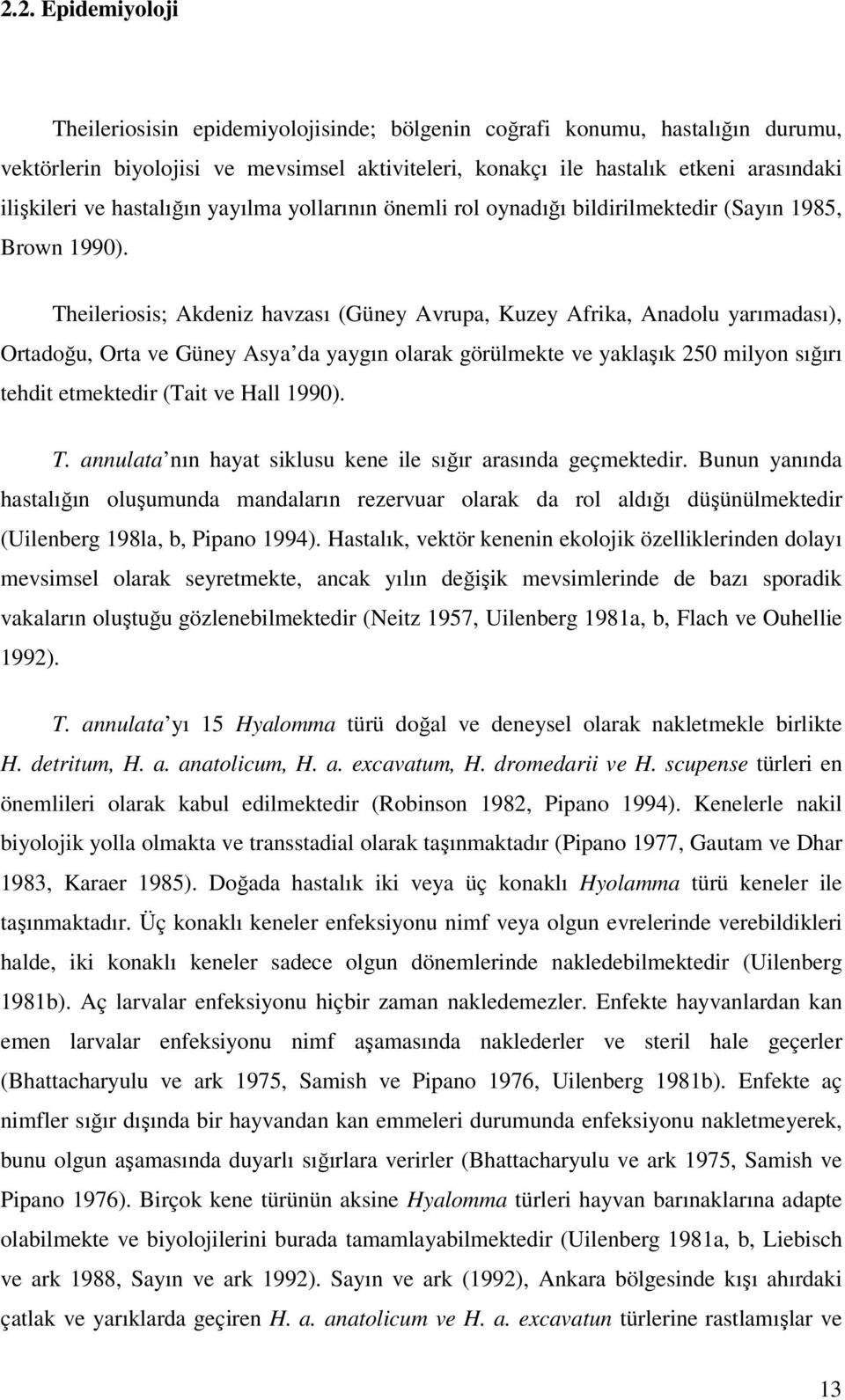 Theileriosis; Akdeniz havzası (Güney Avrupa, Kuzey Afrika, Anadolu yarımadası), Ortadoğu, Orta ve Güney Asya da yaygın olarak görülmekte ve yaklaşık 250 milyon sığırı tehdit etmektedir (Tait ve Hall